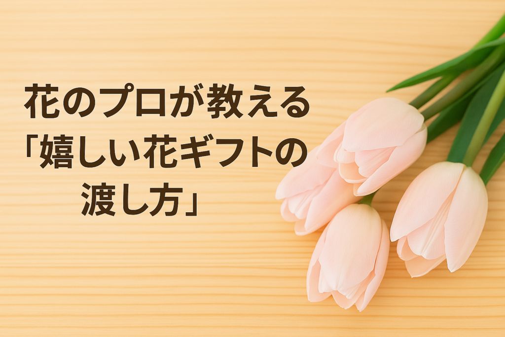 花のプロが教える「嬉しい花ギフトの渡し方」